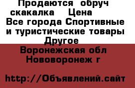 Продаются: обруч, скакалка  › Цена ­ 700 - Все города Спортивные и туристические товары » Другое   . Воронежская обл.,Нововоронеж г.
